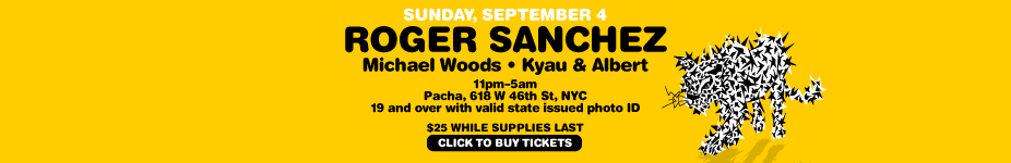 Sunday, September 4: Roger 
					Sanchez with Kyau & Albert. 11pm - 5am. Pacha, 
					618 West 46th Street, NYC. 19 and over with valid state 
					issued photo ID. $25 while supplies last. Click to buy 
					tickets