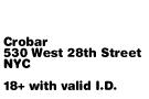Crobar, 530 West 28th Street, NYC. 18+ with valid I.D.