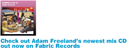 Check out Adam Freelands newest mix CD out now on Fabric Records