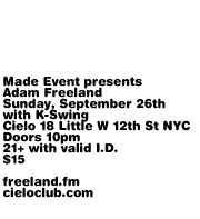 Made Event presents Adam Freeland, Sunday September 26th, with K-Swing. Cielo, 18 Little W 12th St NYC. Doors 9pm. 21+ with valid I.D. $15. freeland.fm cieloclub.com