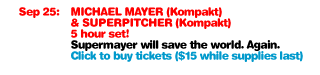 September 25: MICHAEL MAYER (Kompakt) & SUPERPITCHER (Kompakt) 5 hour set! // Tickets at www.ticketweb.com